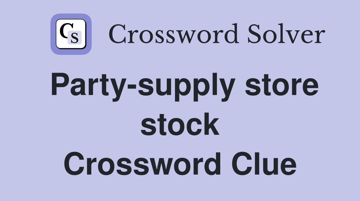 Partysupply store stock Crossword Clue Answers Crossword Solver